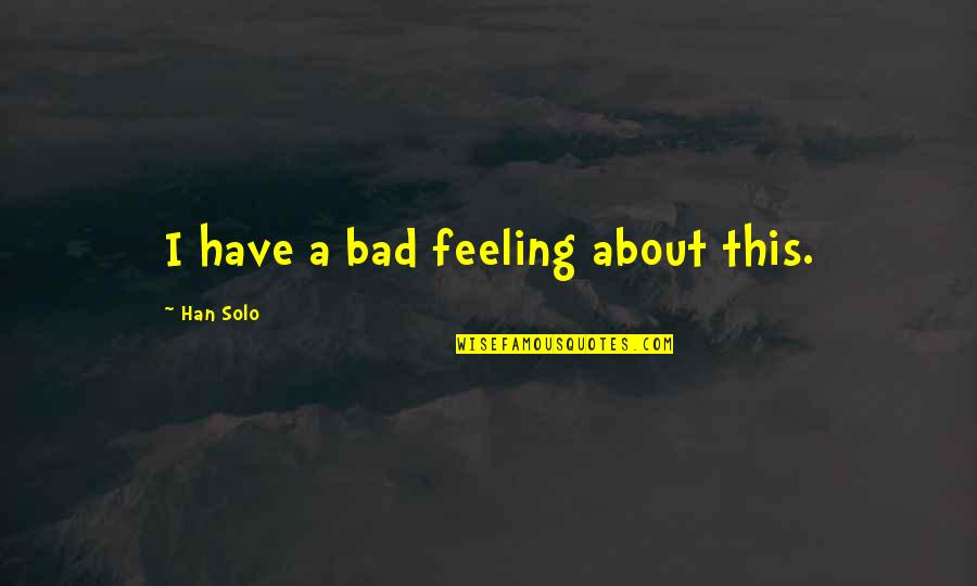 Amidst The Storm Quotes By Han Solo: I have a bad feeling about this. Amidst The Storm Quotes By Han Solo: I have a bad feeling about this.