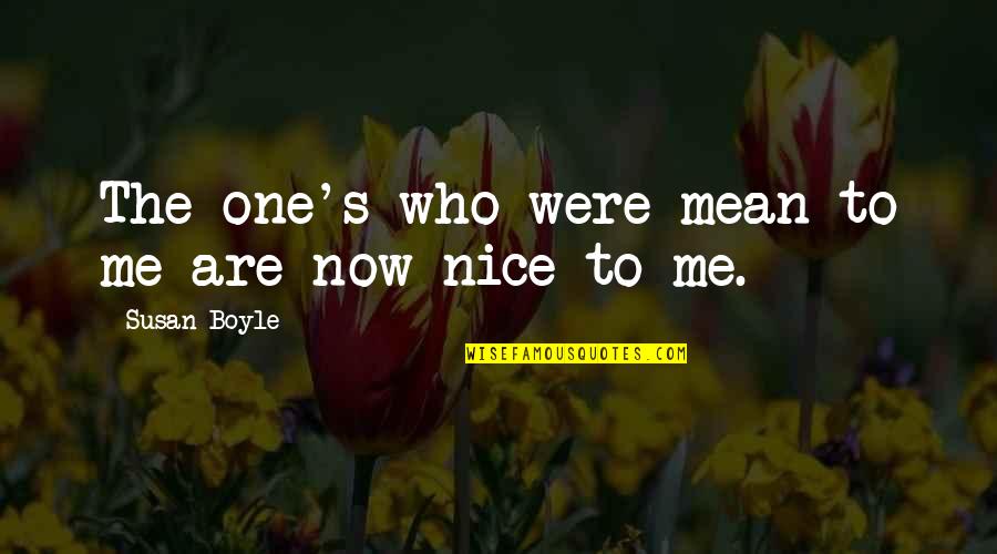 Amidst The Storm Quotes By Susan Boyle: The one's who were mean to me are Amidst The Storm Quotes By Susan Boyle: The one's who were mean to me are