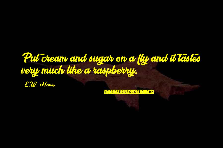 Amidzic Amidza Quotes By E.W. Howe: Put cream and sugar on a fly and