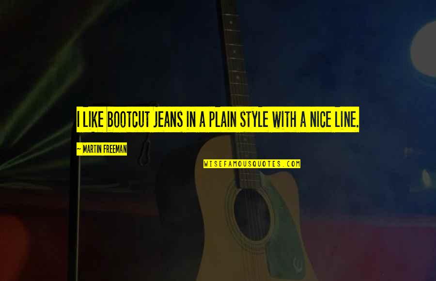 Amidzic Dragan Quotes By Martin Freeman: I like bootcut jeans in a plain style Amidzic Dragan Quotes By Martin Freeman: I like bootcut jeans in a plain style