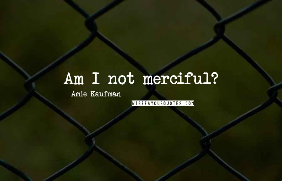 Amie Kaufman quotes: Am I not merciful?