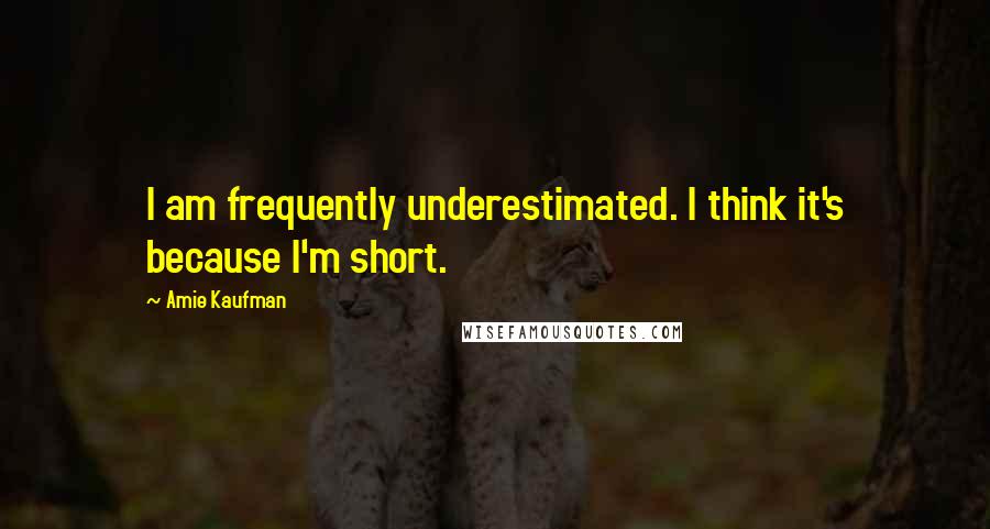 Amie Kaufman quotes: I am frequently underestimated. I think it's because I'm short.