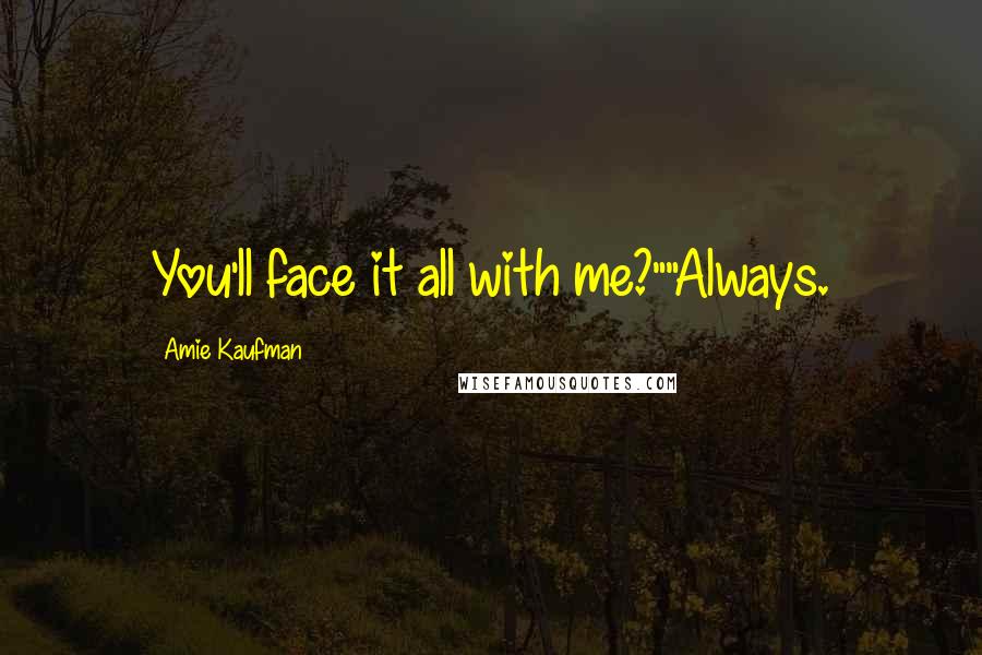 Amie Kaufman quotes: You'll face it all with me?""Always.