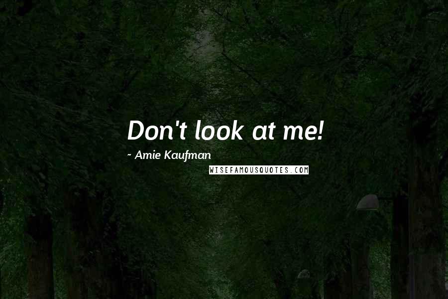 Amie Kaufman quotes: Don't look at me!