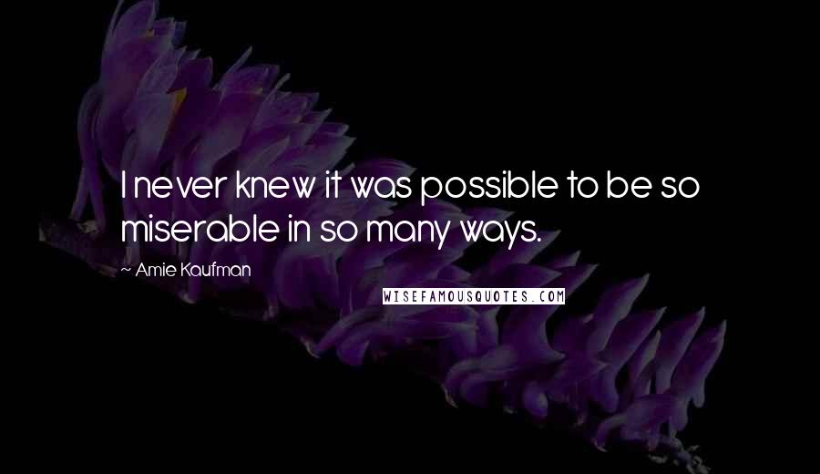 Amie Kaufman quotes: I never knew it was possible to be so miserable in so many ways.