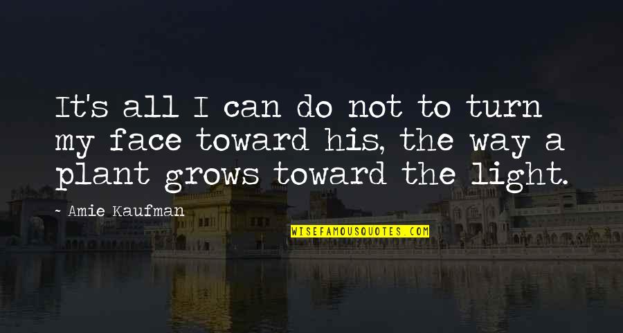 Amie Kaufman Quotes By Amie Kaufman: It's all I can do not to turn