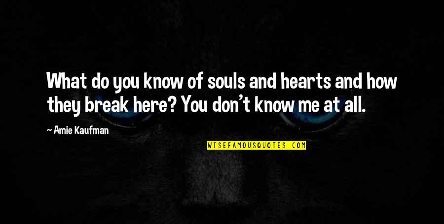 Amie Kaufman Quotes By Amie Kaufman: What do you know of souls and hearts