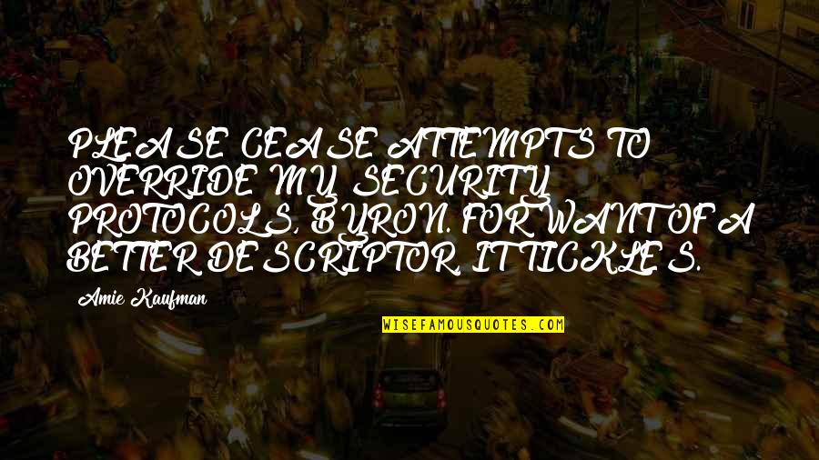 Amie Kaufman Quotes By Amie Kaufman: PLEASE CEASE ATTEMPTS TO OVERRIDE MY SECURITY PROTOCOLS, Amie Kaufman Quotes By Amie Kaufman: PLEASE CEASE ATTEMPTS TO OVERRIDE MY SECURITY PROTOCOLS,