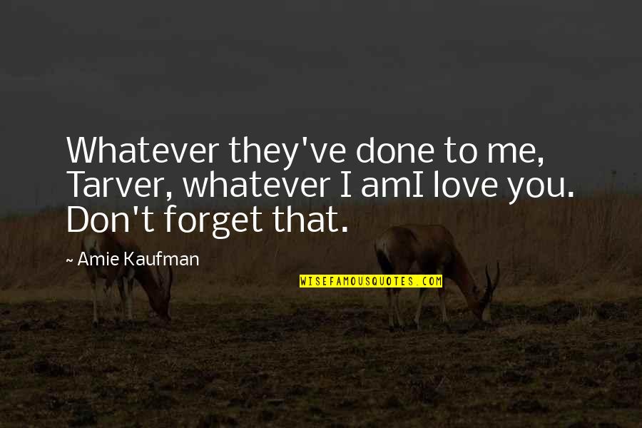 Amie Kaufman Quotes By Amie Kaufman: Whatever they've done to me, Tarver, whatever I