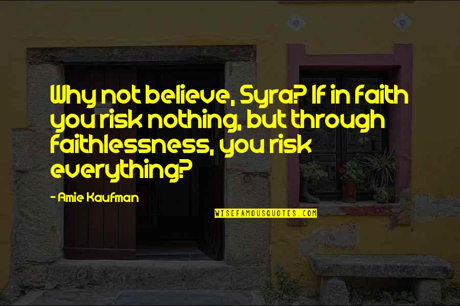 Amie Kaufman Quotes By Amie Kaufman: Why not believe, Syra? If in faith you Amie Kaufman Quotes By Amie Kaufman: Why not believe, Syra? If in faith you