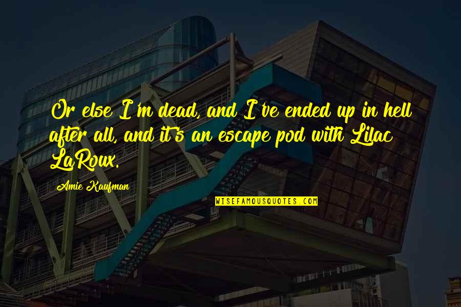 Amie Kaufman Quotes By Amie Kaufman: Or else I'm dead, and I've ended up