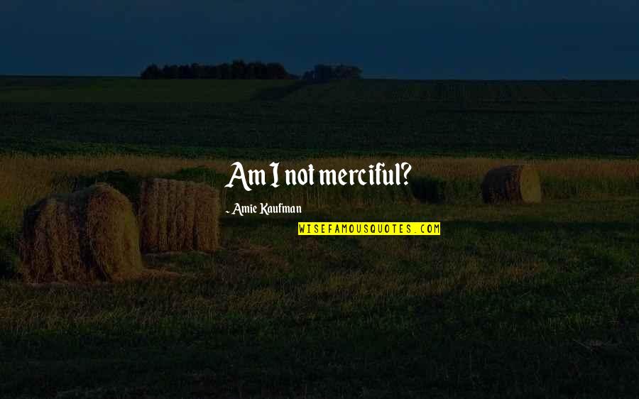 Amie Quotes By Amie Kaufman: Am I not merciful?