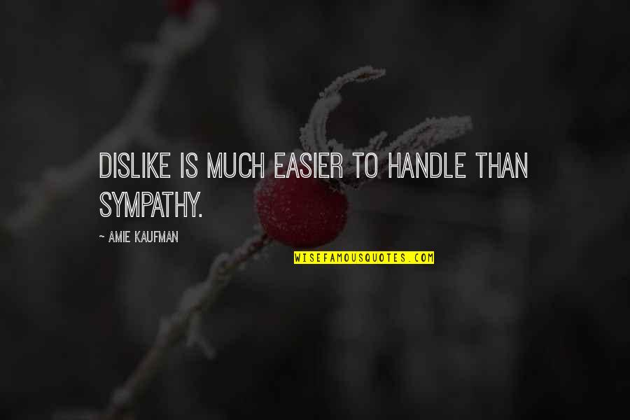 Amie Quotes By Amie Kaufman: Dislike is much easier to handle than sympathy.