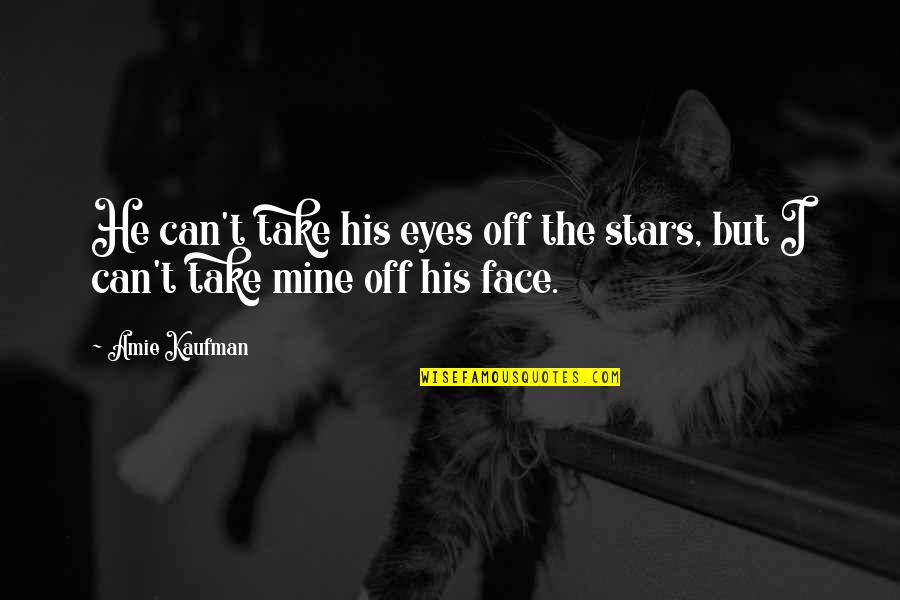 Amie Quotes By Amie Kaufman: He can't take his eyes off the stars,