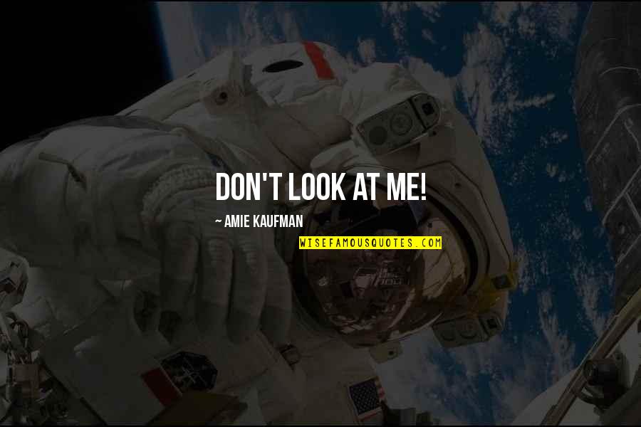 Amie Quotes By Amie Kaufman: Don't look at me!