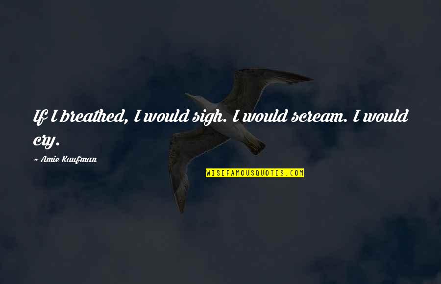 Amie Quotes By Amie Kaufman: If I breathed, I would sigh. I would