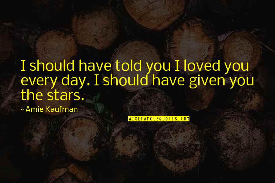 Amie Quotes By Amie Kaufman: I should have told you I loved you