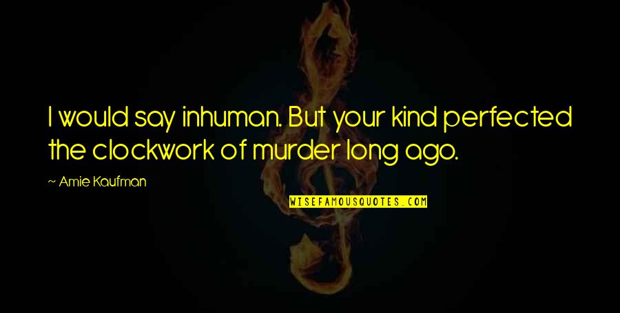 Amie Quotes By Amie Kaufman: I would say inhuman. But your kind perfected