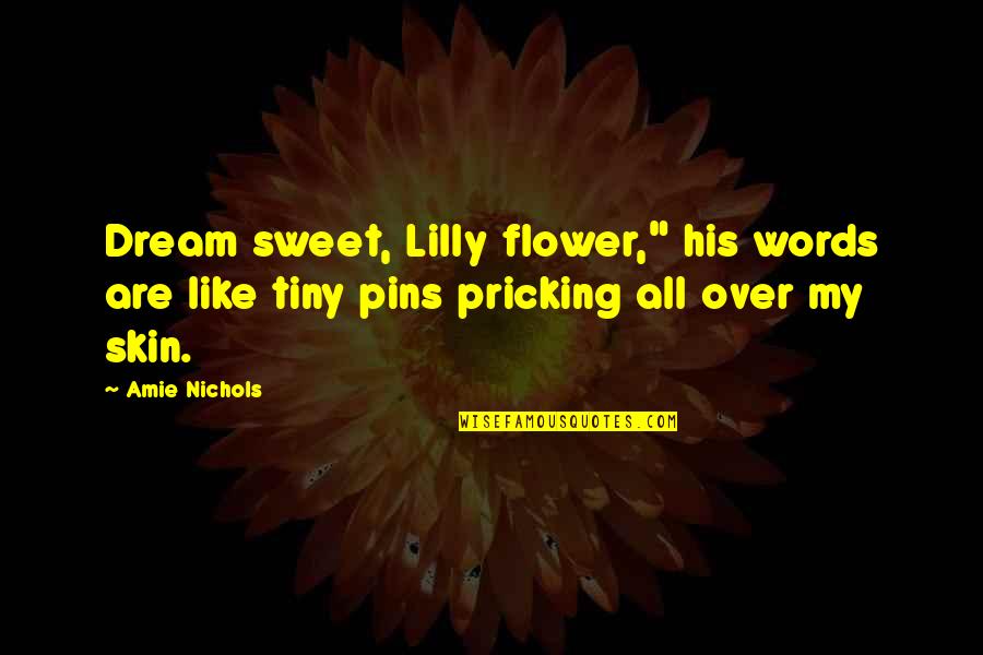 Amie Quotes By Amie Nichols: Dream sweet, Lilly flower," his words are like