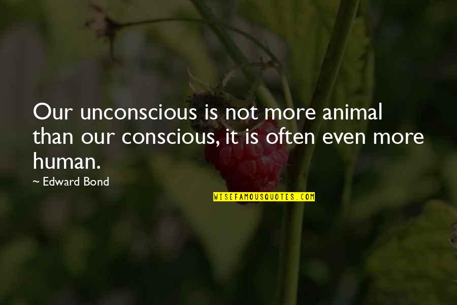 Amiee Ball Quotes By Edward Bond: Our unconscious is not more animal than our