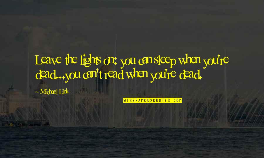 Amiee Ball Quotes By Michael Link: Leave the lights on: you can sleep when Amiee Ball Quotes By Michael Link: Leave the lights on: you can sleep when