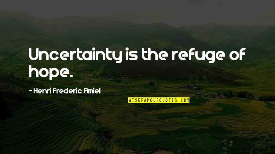 Amiel Journal Quotes By Henri Frederic Amiel: Uncertainty is the refuge of hope.