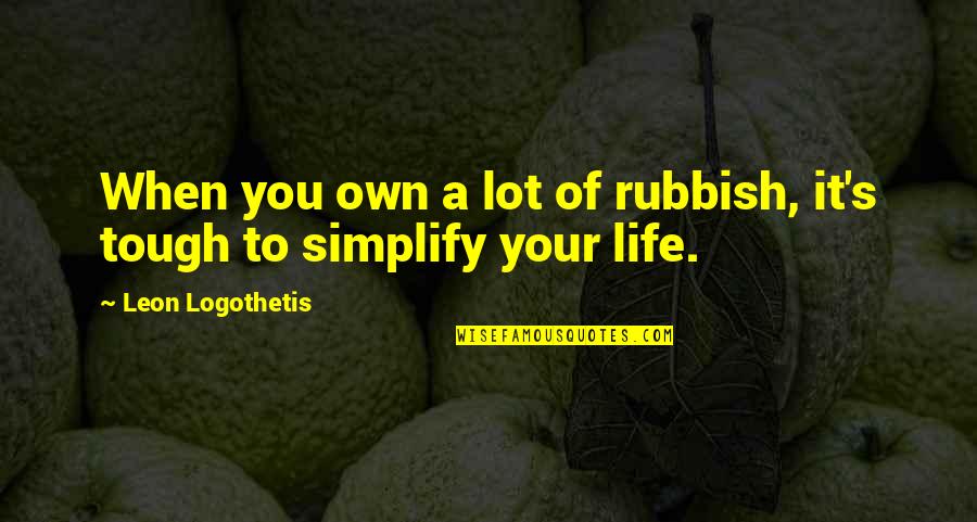 Amiel Journal Quotes By Leon Logothetis: When you own a lot of rubbish, it's