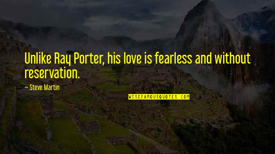 Amiel Journal Quotes By Steve Martin: Unlike Ray Porter, his love is fearless and