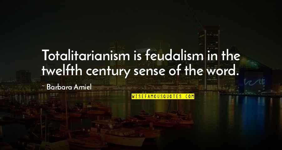 Amiel Quotes By Barbara Amiel: Totalitarianism is feudalism in the twelfth century sense