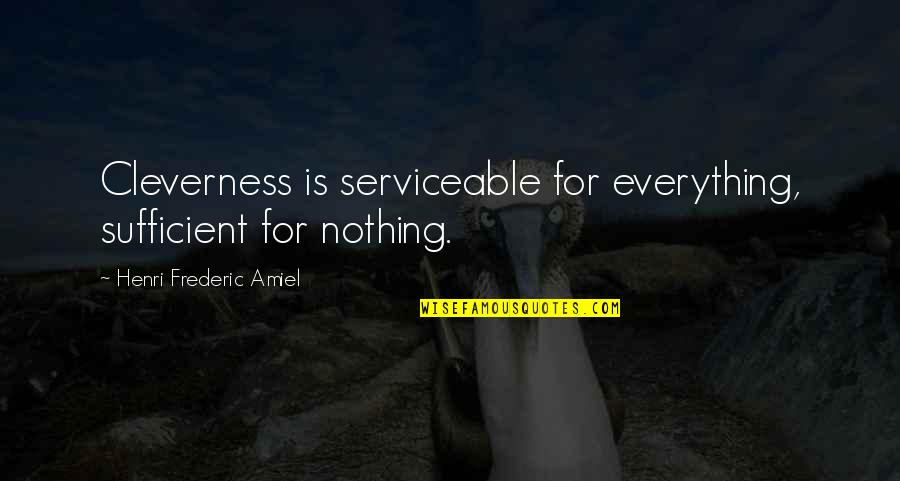 Amiel Quotes By Henri Frederic Amiel: Cleverness is serviceable for everything, sufficient for nothing.