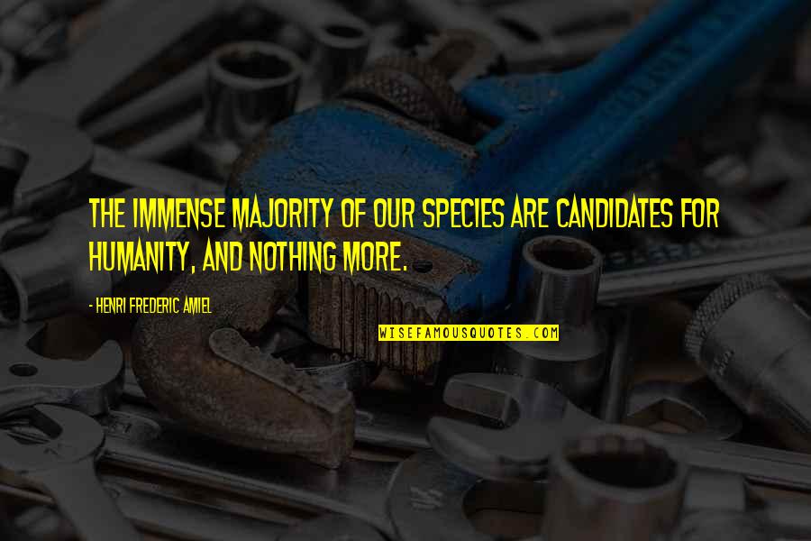 Amiel Quotes By Henri Frederic Amiel: The immense majority of our species are candidates