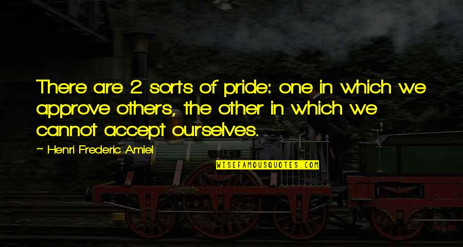 Amiel Quotes By Henri Frederic Amiel: There are 2 sorts of pride: one in