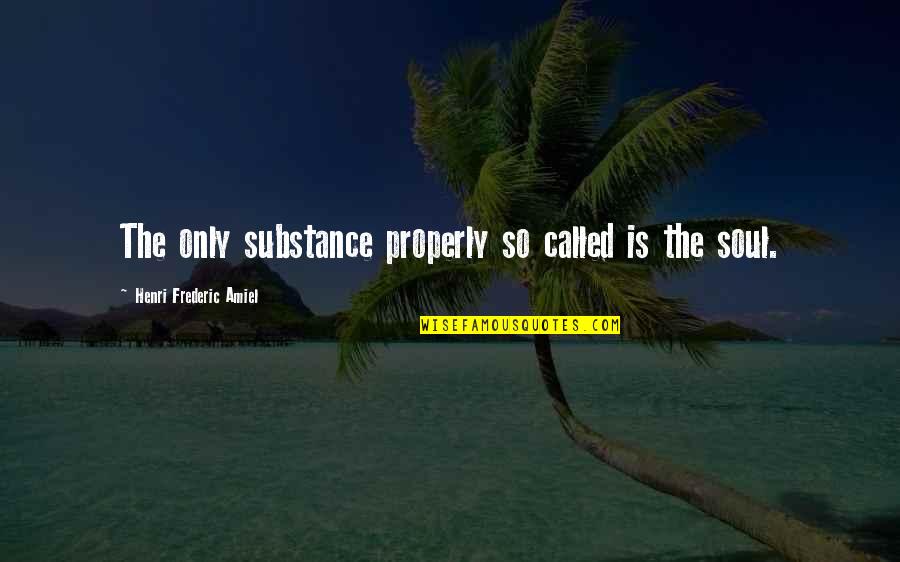 Amiel Quotes By Henri Frederic Amiel: The only substance properly so called is the