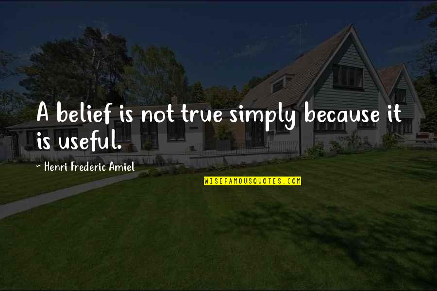 Amiel Quotes By Henri Frederic Amiel: A belief is not true simply because it