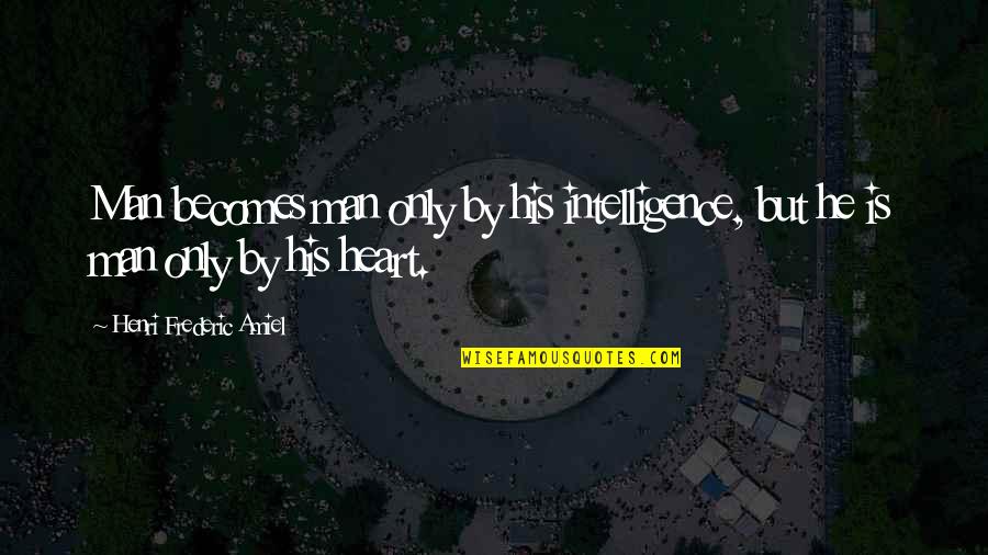 Amiel Quotes By Henri Frederic Amiel: Man becomes man only by his intelligence, but