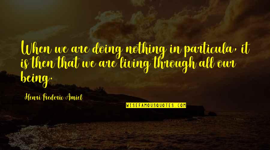 Amiel Quotes By Henri Frederic Amiel: When we are doing nothing in particula, it