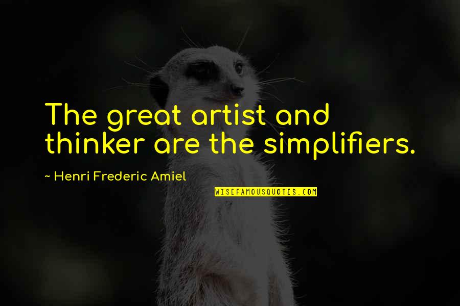 Amiel Quotes By Henri Frederic Amiel: The great artist and thinker are the simplifiers. Amiel Quotes By Henri Frederic Amiel: The great artist and thinker are the simplifiers.