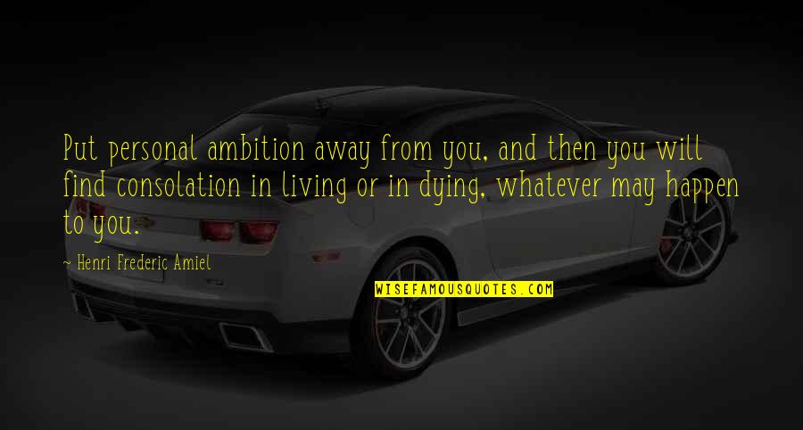 Amiel Quotes By Henri Frederic Amiel: Put personal ambition away from you, and then