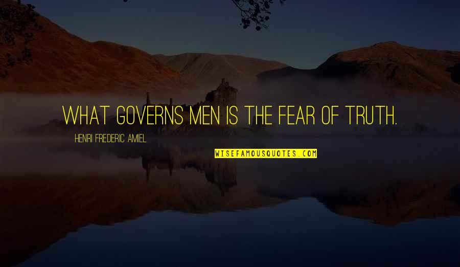 Amiel Quotes By Henri Frederic Amiel: What governs men is the fear of truth.