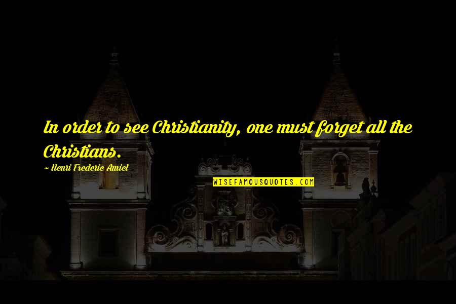 Amiel Quotes By Henri Frederic Amiel: In order to see Christianity, one must forget