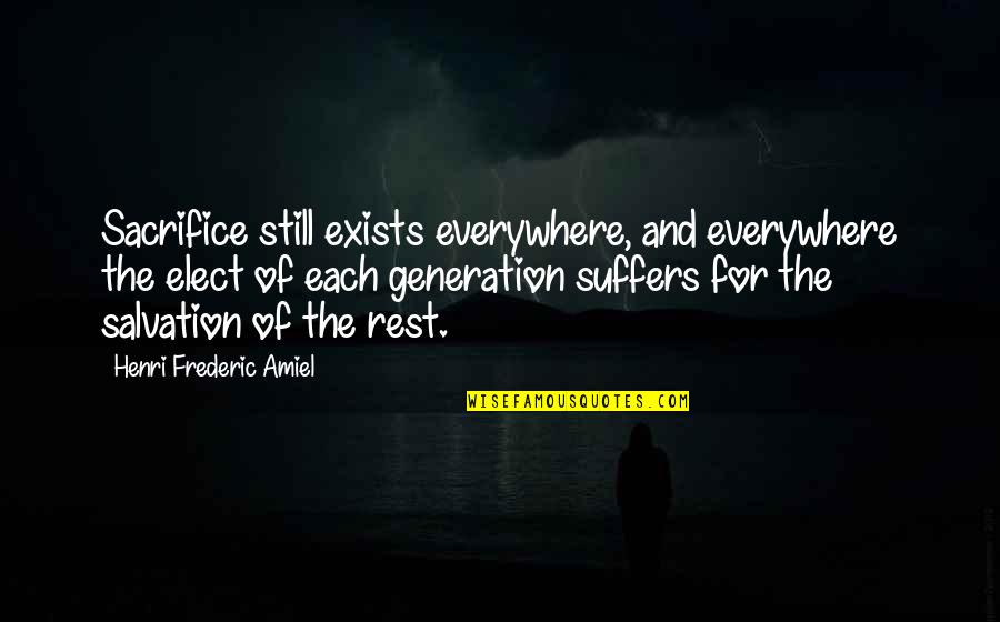 Amiel Quotes By Henri Frederic Amiel: Sacrifice still exists everywhere, and everywhere the elect Amiel Quotes By Henri Frederic Amiel: Sacrifice still exists everywhere, and everywhere the elect
