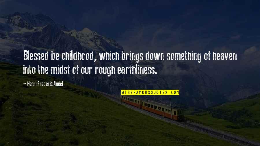 Amiel Quotes By Henri Frederic Amiel: Blessed be childhood, which brings down something of