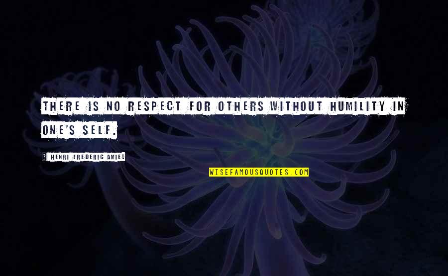 Amiel Quotes By Henri Frederic Amiel: There is no respect for others without humility