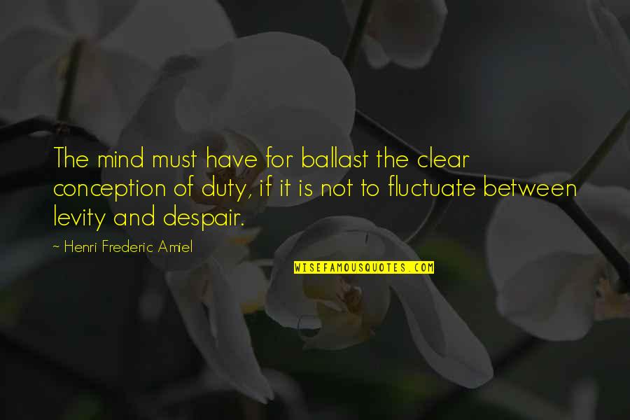 Amiel Quotes By Henri Frederic Amiel: The mind must have for ballast the clear