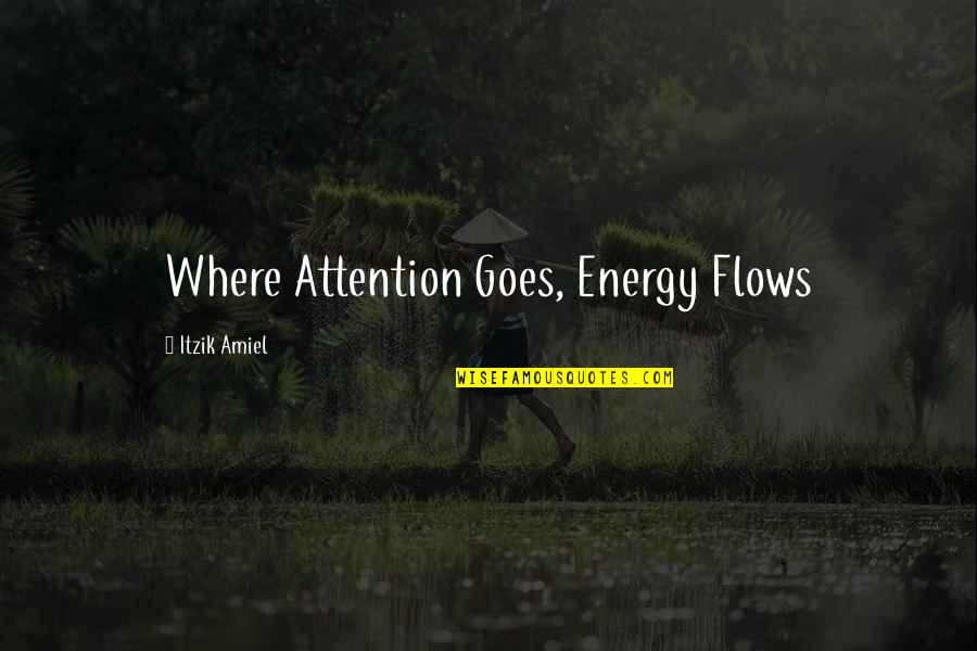 Amiel Quotes By Itzik Amiel: Where Attention Goes, Energy Flows