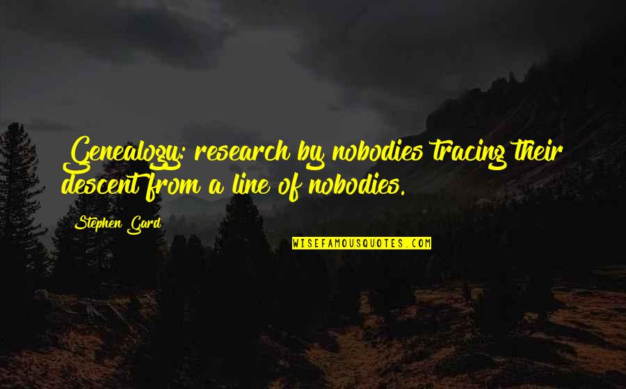 Amig Quotes By Stephen Gard: Genealogy: research by nobodies tracing their descent from