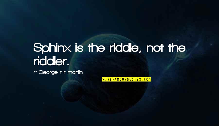 Amigazo O Quotes By George R R Martin: Sphinx is the riddle, not the riddler. Amigazo O Quotes By George R R Martin: Sphinx is the riddle, not the riddler.