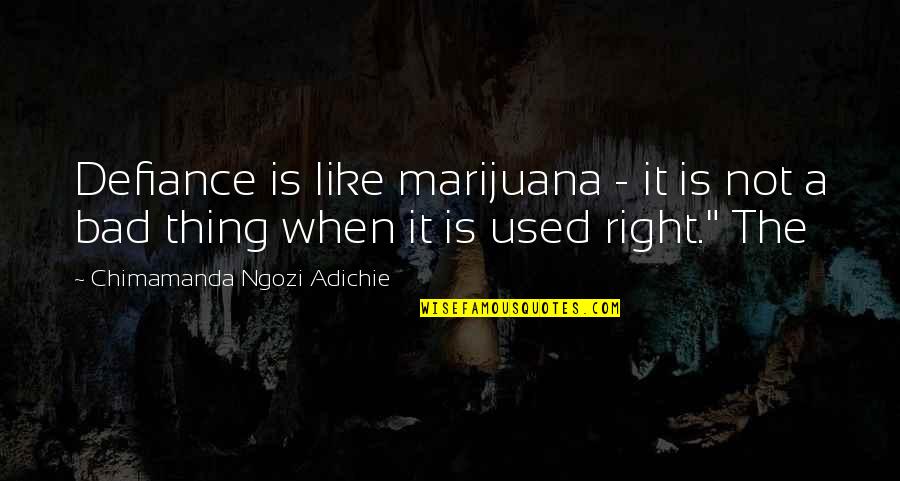 Amighettis Quotes By Chimamanda Ngozi Adichie: Defiance is like marijuana - it is not Amighettis Quotes By Chimamanda Ngozi Adichie: Defiance is like marijuana - it is not