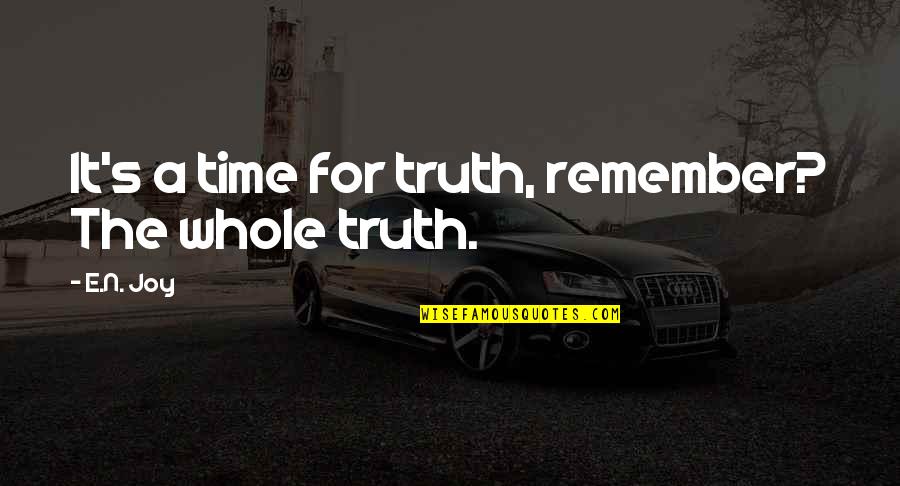 Amigos Traidores Quotes By E.N. Joy: It's a time for truth, remember? The whole