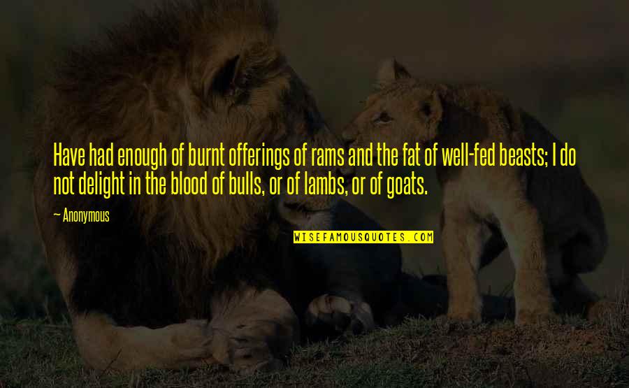 Amiguets Quotes By Anonymous: Have had enough of burnt offerings of rams Amiguets Quotes By Anonymous: Have had enough of burnt offerings of rams